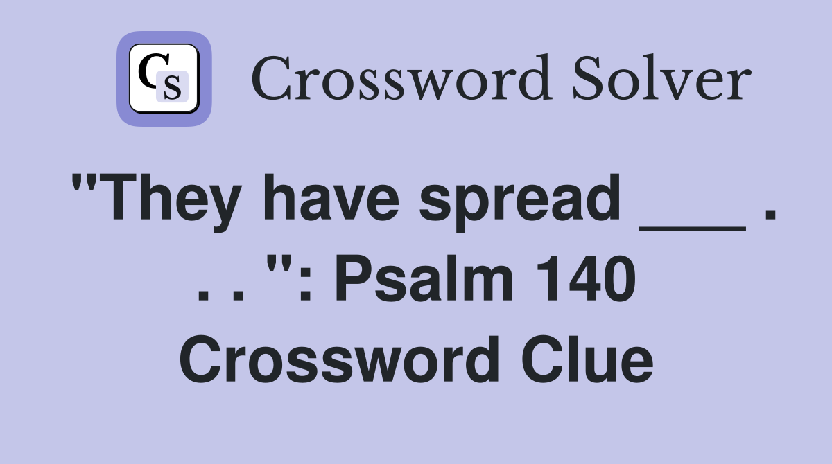"They have spread ___ . . . " Psalm 140 Crossword Clue Answers
